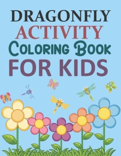 Cover for Motaleb Press · Dragonfly Activity Coloring Book For Kids: Dragonfly Coloring Book For Kids Ages 4-12 (Paperback Book) (2021)