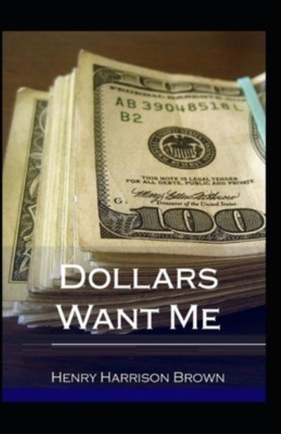 Dollars Want Me; illustrated - Henry Harrison Brown - Książki - Independently Published - 9798512449660 - 30 maja 2021