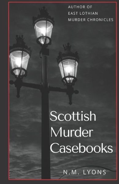 Scottish Murder Casebooks - N M Lyons - Books - Independently Published - 9798526507660 - June 25, 2021