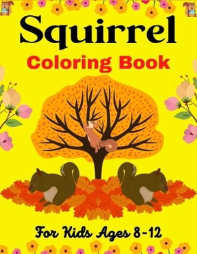 Squirrel Coloring Book For Kids Ages 8-12: A Cute Collection Of 40 Coloring Pages (Beautiful gifts for Children's) - Ensumongr Publications - Książki - Independently Published - 9798539154660 - 17 lipca 2021