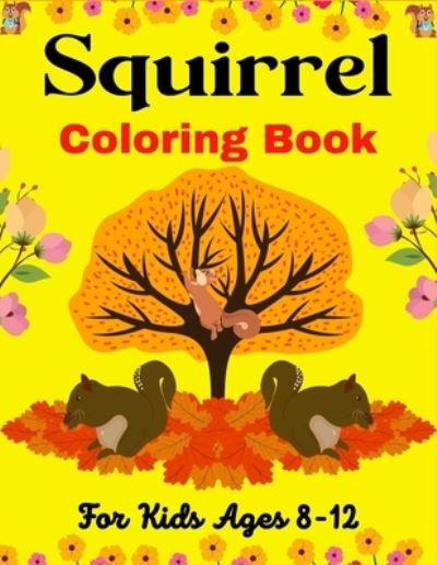 Squirrel Coloring Book For Kids Ages 8-12: A Cute Collection Of 40 Coloring Pages (Beautiful gifts for Children's) - Ensumongr Publications - Books - Independently Published - 9798539154660 - July 17, 2021