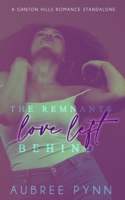 Cover for Aubree Pynn · The Remnants Love Left Behind: A Ganton Hills Romance Novel - Ganton Hills Romance (Paperback Book) (2021)