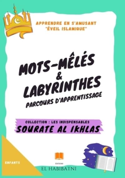 Cover for El Habibatni Editions · Sourate &quot;Al Ikhlas&quot; mots-meles &amp; labyrinthes Parcours d'apprentissage Collection &quot;Les Indispensables&quot; Apprendre en s'amusant (Paperback Book) (2021)