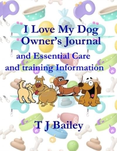 I Love My Dog Owner's Journal and Essential Care and training Information - Tj Bailey - Bücher - Independently Published - 9798667963660 - 20. Juli 2020