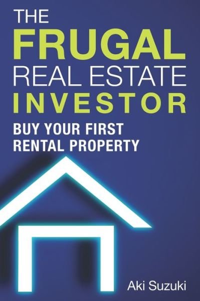 Cover for Aki Suzuki · The Frugal Real Estate Investor: Buy Your First Rental Property (Paperback Book) (2020)