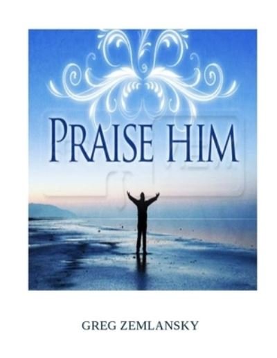 Cover for Greg Zemlansky · Praise Him (Paperback Book) (2021)