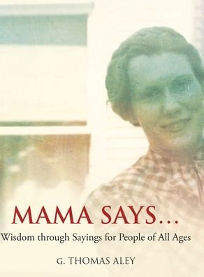 Cover for G Thomas Aley · Mama Says...: Wisdom through Sayings for People of All Ages (Innbunden bok) (2022)