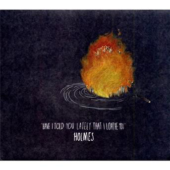 Holmes · Have I Told You Lately That I Loathe You (CD) (2009)