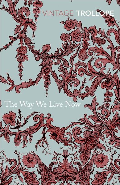 The Way We Live Now - Anthony Trollope - Books - Vintage Publishing - 9780099528661 - January 5, 2012