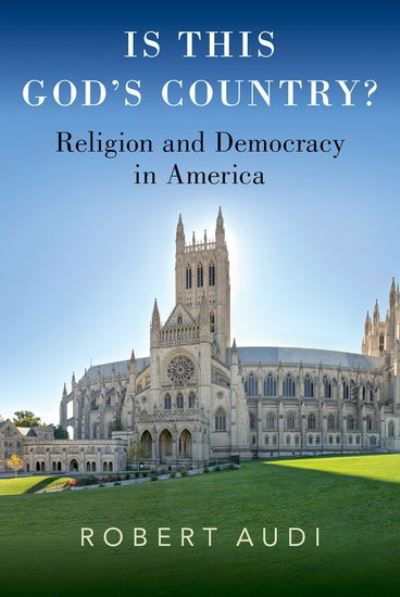 Cover for Audi, Robert (John A. O'Brien Professor of Philosophy, John A. O'Brien Professor of Philosophy, University of Notre Dame) · Is This God's Country?: Religion and Democracy in America (Hardcover Book) (2024)