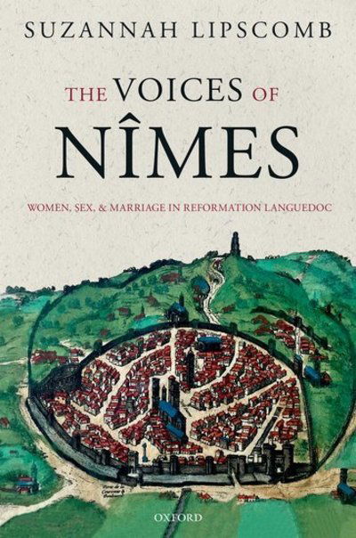 Cover for Lipscomb, Suzannah (Professor of History, Professor of History, University of Roehampton) · The Voices of Nimes: Women, Sex, and Marriage in Reformation Languedoc (Hardcover Book) (2019)