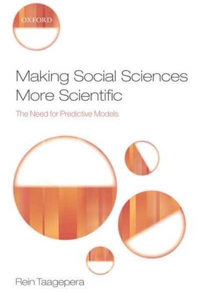 Making Social Sciences More Scientific: The Need for Predictive Models - Taagepera, Rein (Research Professor, University of California, Irvine and University of Tartu) - Kirjat - Oxford University Press - 9780199534661 - torstai 24. heinäkuuta 2008