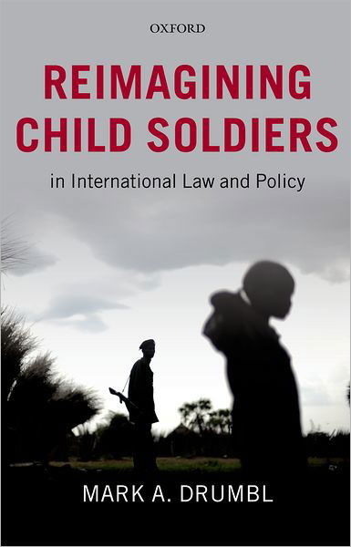 Cover for Drumbl, Mark A. (Class of 1975 Alumni Professor of Law; Director, Transnational Law Institute, Washington and Lee University) · Reimagining Child Soldiers in International Law and Policy (Taschenbuch) (2012)