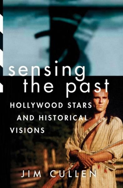 Cover for Cullen, Jim (, Ethical Culture Fieldston School, Hastings-on-Hudson, New York, USA) · Sensing the Past: Hollywood Stars and Historical Visions (Paperback Book) (2013)