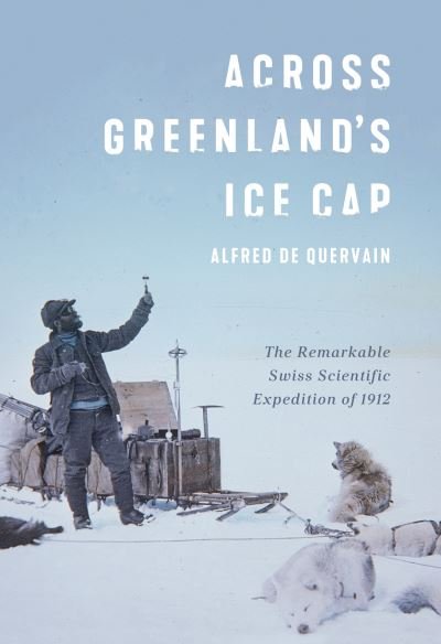 Cover for Alfred De Quervain · Across Greenland's Ice Cap: The Remarkable Swiss Scientific Expedition of 1912 (Gebundenes Buch) (2022)