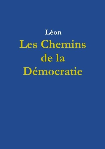 Les Chemins de la Democratie - Léon - Livros - Lulu.com - 9780244384661 - 30 de abril de 2018