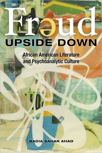 Cover for Badia Sahar Ahad · Freud Upside Down: African American Literature and Psychoanalytic Culture - New Black Studies Series (Hardcover Book) (2010)