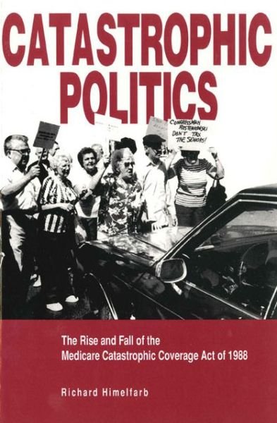 Cover for Richard Himelfarb · Catastrophic Politics: Rise and Fall of the Medicare Catastrophic Coverage Act of 1988 (Paperback Bog) (1995)