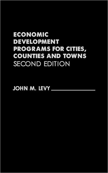 Cover for John M. Levy · Economic Development Programs for Cities, Counties and Towns, 2nd Edition (Hardcover Book) [2 Revised edition] (1990)