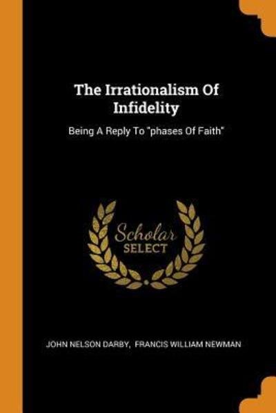 The Irrationalism Of Infidelity Being A Reply To "phases Of Faith" - John Nelson Darby - Kirjat - Franklin Classics - 9780343607661 - keskiviikko 17. lokakuuta 2018