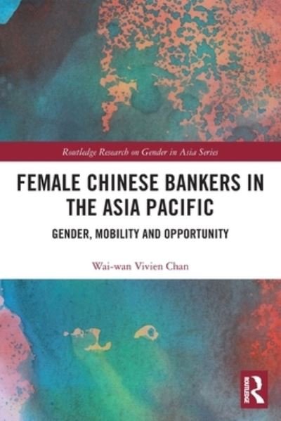 Cover for Wai-wan Vivien Chan · Female Chinese Bankers in the Asia Pacific: Gender, Mobility and Opportunity - Routledge Research on Gender in Asia Series (Paperback Book) (2022)