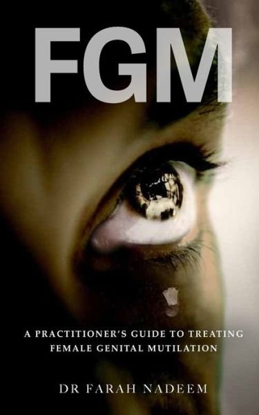 Cover for Dr Farah Nadeem · FGM - A Practitioner's Guide to Treating Female Genital Mutilation (Paperback Book) (2024)