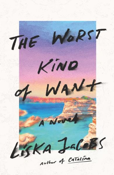 Cover for Liska Jacobs · The Worst Kind of Want: A Novel (Hardcover Book) (2019)