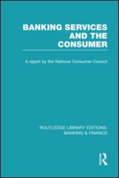 Cover for Consumer Focus · Banking Services and the Consumer (RLE: Banking &amp; Finance) - Routledge Library Editions: Banking &amp; Finance (Hardcover Book) (2012)