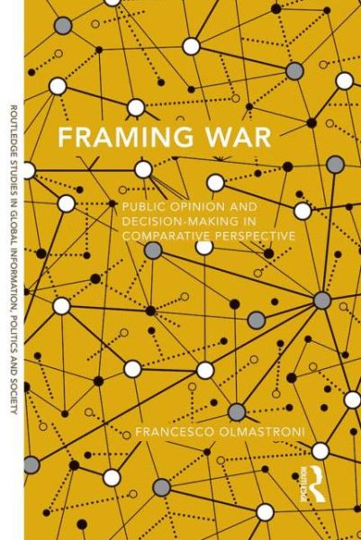 Cover for Olmastroni, Francesco (University of Siena, Italy) · Framing War: Public Opinion and Decision-Making in Comparative Perspective - Routledge Studies in Global Information, Politics and Society (Gebundenes Buch) (2014)