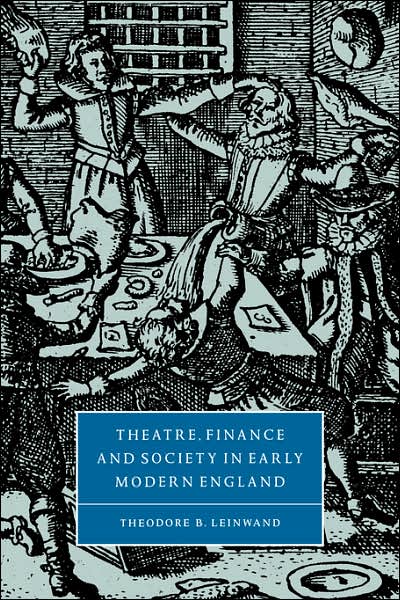 Cover for Leinwand, Theodore B. (University of Maryland, College Park) · Theatre, Finance and Society in Early Modern England - Cambridge Studies in Renaissance Literature and Culture (Paperback Bog) (2006)