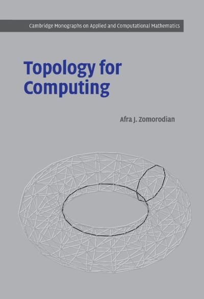 Cover for Zomorodian, Afra J. (Software Developer, Stanford University, California) · Topology for Computing - Cambridge Monographs on Applied and Computational Mathematics (Hardcover Book) (2005)