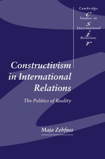Cover for Zehfuss, Maja (University of Warwick) · Constructivism in International Relations: The Politics of Reality - Cambridge Studies in International Relations (Paperback Bog) (2002)