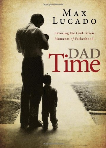 Cover for Max Lucado · Dad Time: Savoring the God-given Moments of Fatherhood (Inbunden Bok) (2014)
