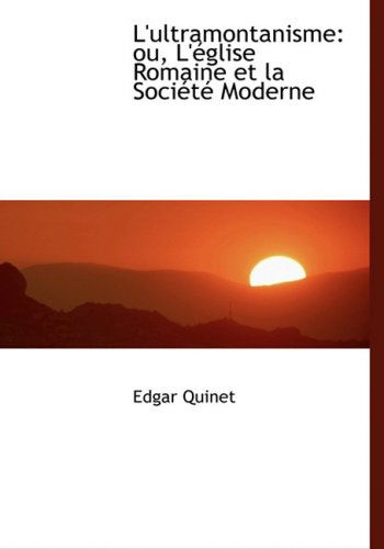 Cover for Edgar Quinet · L'ultramontanisme: Ou, L'acglise Romaine et La Sociactac Moderne (Hardcover Book) [Large Print, French, Lrg edition] (2008)