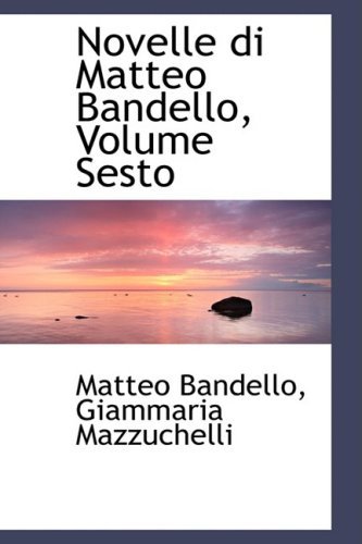 Cover for Matteo Bandello · Novelle Di Matteo Bandello, Volume Sesto (Paperback Book) [Italian edition] (2008)