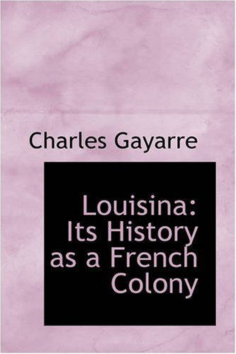 Cover for Charles Gayarré · Louisina: Its History As a French Colony (Paperback Book) (2008)