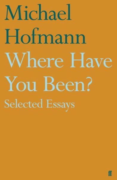 Cover for Michael Hofmann · Where Have You Been?: Selected Essays (Hardcover Book) [Main edition] (2015)