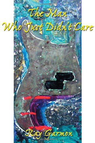 The Man Who Just Didn't Care - Ray Garmon - Books - Writer's Showcase Press - 9780595138661 - December 20, 2000