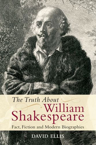 Cover for David Ellis · The Truth About William Shakespeare: Fact, Fiction and Modern Biographies (Hardcover Book) (2012)