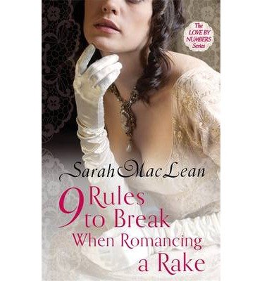 Nine Rules to Break When Romancing a Rake: Number 1 in series - Love by Numbers - Sarah MacLean - Kirjat - Little, Brown Book Group - 9780749959661 - torstai 1. toukokuuta 2014