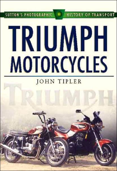 Cover for John Tipler · Triumph Motorcycles - Sutton's Photographic History of Transport S. (Hardcover Book) [Illustrated edition] (2001)