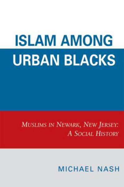Cover for Michael Nash · Islam among Urban Blacks: Muslims in Newark, New Jersey: A Social History (Pocketbok) (2008)
