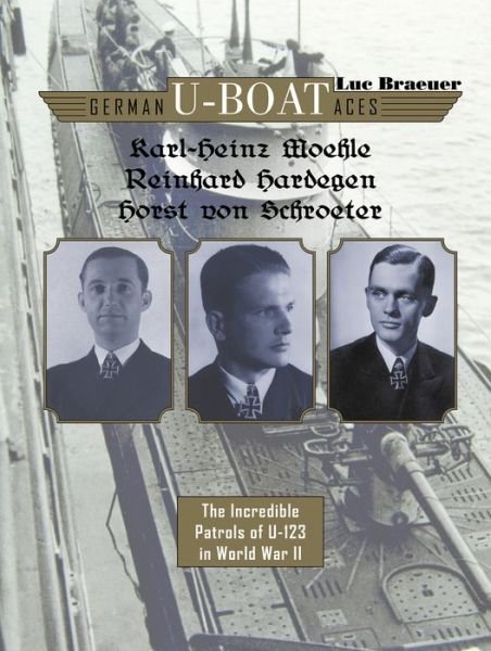 Cover for Luc Braeuer · German U-boat Aces Karl-Heinz Moehle, Reinhard Hardegen &amp; Horst von Schroeter: The Incredible Patrols of U-123 in World War II - German U-Boat Aces (Hardcover Book) (2020)
