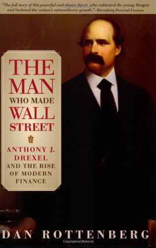 Cover for Dan Rottenberg · The Man Who Made Wall Street: Anthony J. Drexel and the Rise of Modern Finance (Paperback Book) [New Ed edition] (2006)