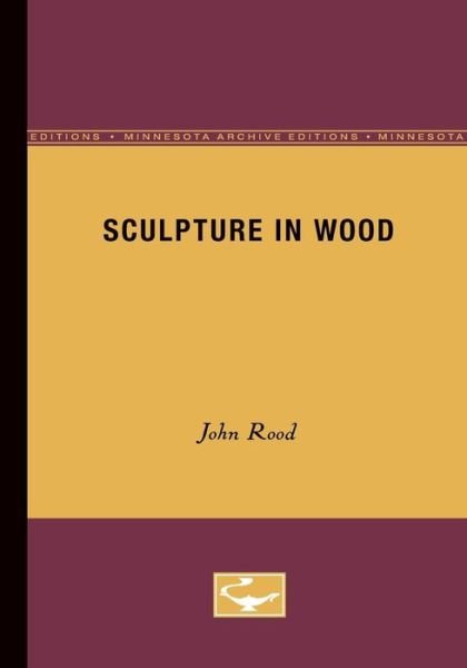 Sculpture in Wood - John Rood - Boeken - University of Minnesota Press - 9780816604661 - 1950