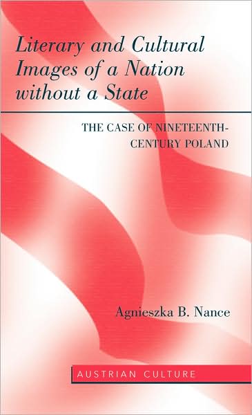Cover for Agnieszka B. Nance · Literary and Cultural Images of a Nation without a State: The Case of Nineteenth-Century Poland - Austrian Culture (Hardcover Book) [New edition] (2008)