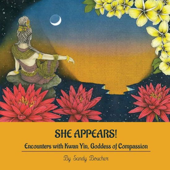 Cover for Sandy Boucher · She Appears! Encounters with Kwan Yin, Goddess of Compassion (Paperback Book) (2015)