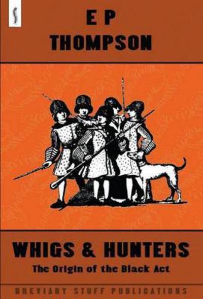Cover for E P Thompson · Whigs and Hunters: the Origin of the Black Act (Inbunden Bok) (2015)