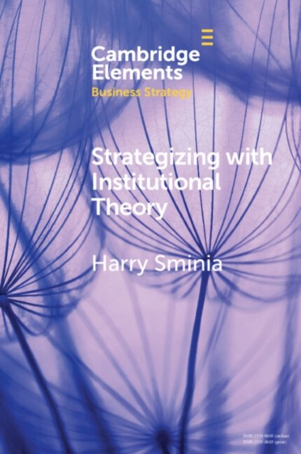 Cover for Sminia, Harry (Strathclyde Business School) · Strategizing With Institutional Theory - Elements in Business Strategy (Pocketbok) (2024)