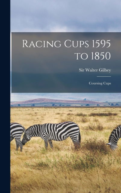 Cover for Sir Walter Gilbey · Racing Cups 1595 to 1850 (Hardcover Book) (2021)